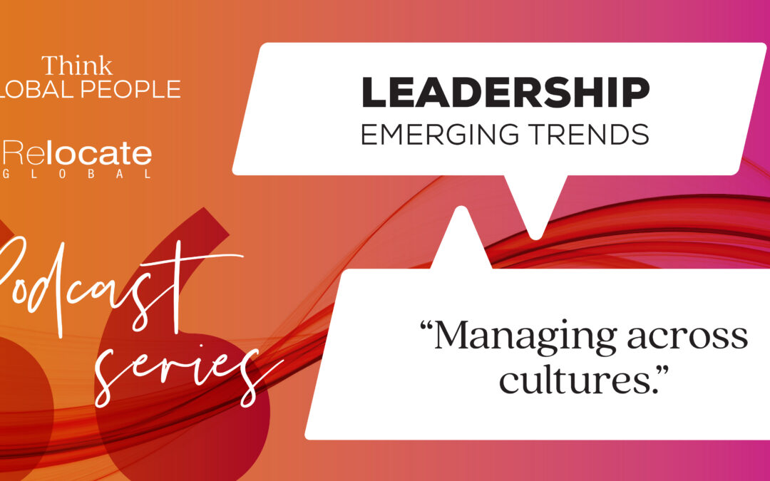 Think Global People Podcast Series: Leadership Emerging Trends - Managing across cultures